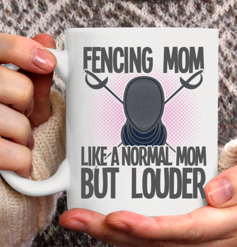 Mother's Day Funny Gift Ideas Apparel  Fencing Mom Like A Normal Mom But Louder T Shirt Ceramic Mug 11oz