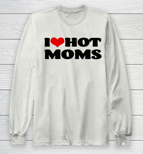 I Love Hot Moms tshirt I Heart Hot Moms Shirt Long Sleeve T-Shirt 9