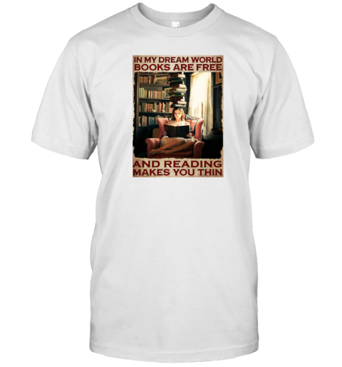 In My Dream World Books Are Free And Reading Makes You Thin Girl Reading Books Poster T-Shirt