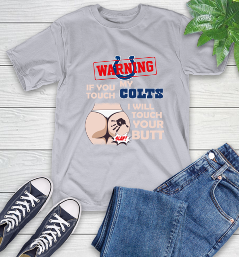 Indianapolis Colts NFL Football Warning If You Touch My Team I Will Touch My Butt T-Shirt 6