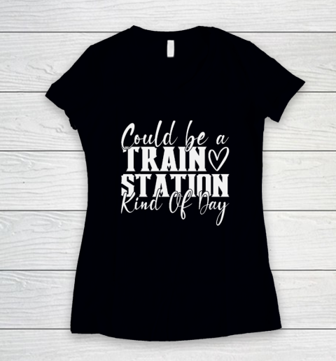 Could Be A Train Station Kinda Day Women's V-Neck T-Shirt