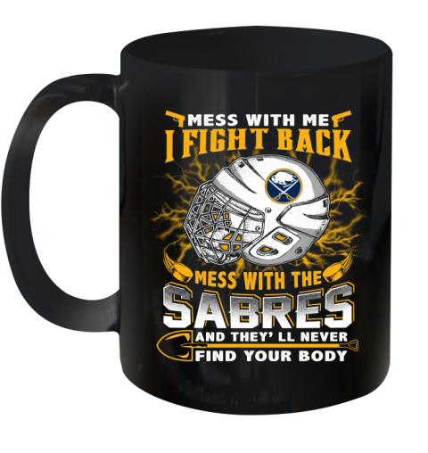 NHL Hockey Buffalo Sabres Mess With Me I Fight Back Mess With My Team And They'll Never Find Your Body Shirt Ceramic Mug 11oz