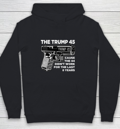 Trump 45 Shirt  Cause The 44 Didn t Work For The Last 8 Years Youth Hoodie