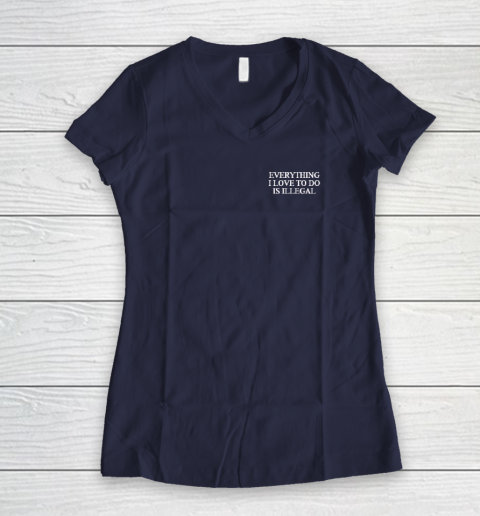 Everything I Love To Do Is Illegal Women's V-Neck T-Shirt 7