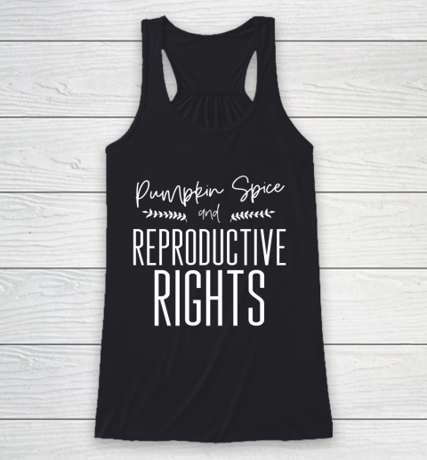 Pumpkin Spice And Reproductive Rights My Choice Feminism Shirt Racerback Tank