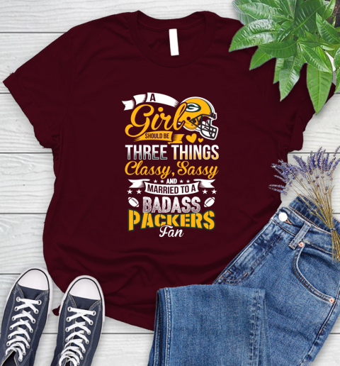 Green Bay Packers NFL Football A Girl Should Be Three Things Classy Sassy And A Be Badass Fan Women's T-Shirt 7