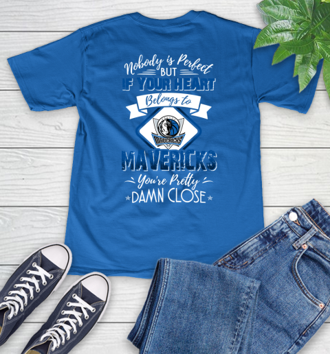 NBA Basketball Dallas Mavericks Nobody Is Perfect But If Your Heart Belongs To Mavericks You're Pretty Damn Close Shirt V-Neck T-Shirt 5