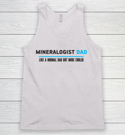Father gift shirt Mens Mineralogist Dad Like A Normal Dad But Cooler Funny Dad's T Shirt Tank Top