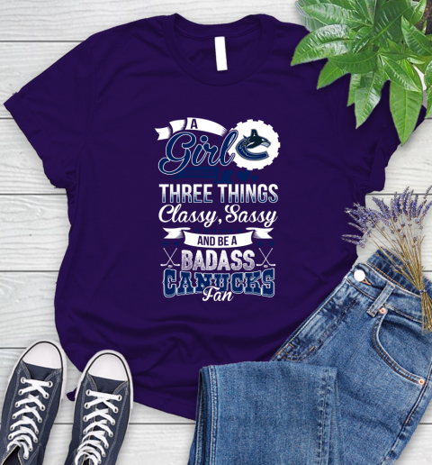 Vancouver Canucks NHL Hockey A Girl Should Be Three Things Classy Sassy And A Be Badass Fan Women's T-Shirt 4