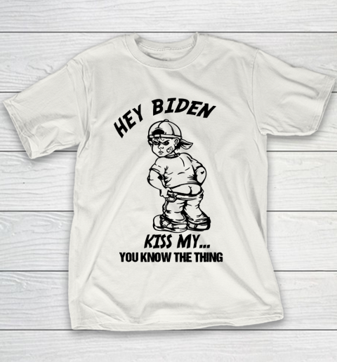 Hey Biden Kiss My ... You Know The Thing - Anti Biden Youth T-Shirt