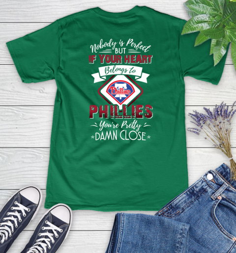 MLB Baseball Philadelphia Phillies Nobody Is Perfect But If Your Heart Belongs To Phillies You're Pretty Damn Close Shirt Women's V-Neck T-Shirt 4