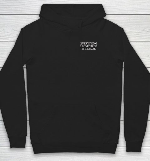 Everything I Love To Do Is Illegal Hoodie