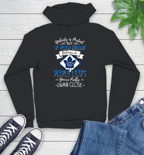 NHL Hockey Toronto Maple Leafs Nobody Is Perfect But If Your Heart Belongs To Leafs You're Pretty Damn Close Shirt Youth Hoodie