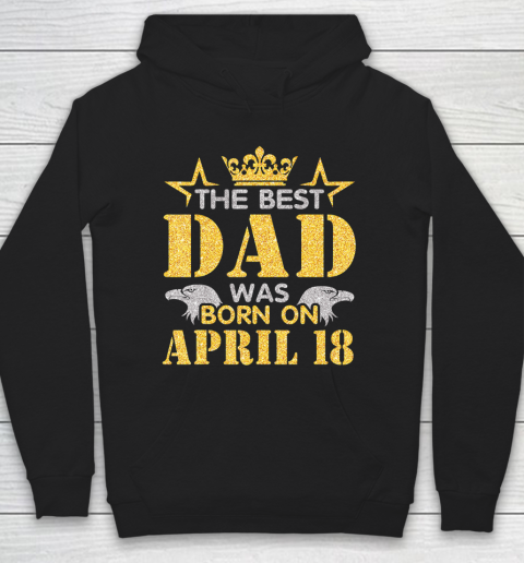 Father gift shirt The Best Dad Was Born On April 18 Happy Birthday My Daddy T Shirt Hoodie