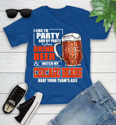 NFL I Like To Party And By Party I Mean Drink Beer and Watch My Chicago Bears Beat Your Team's Ass Football Youth T-Shirt 12