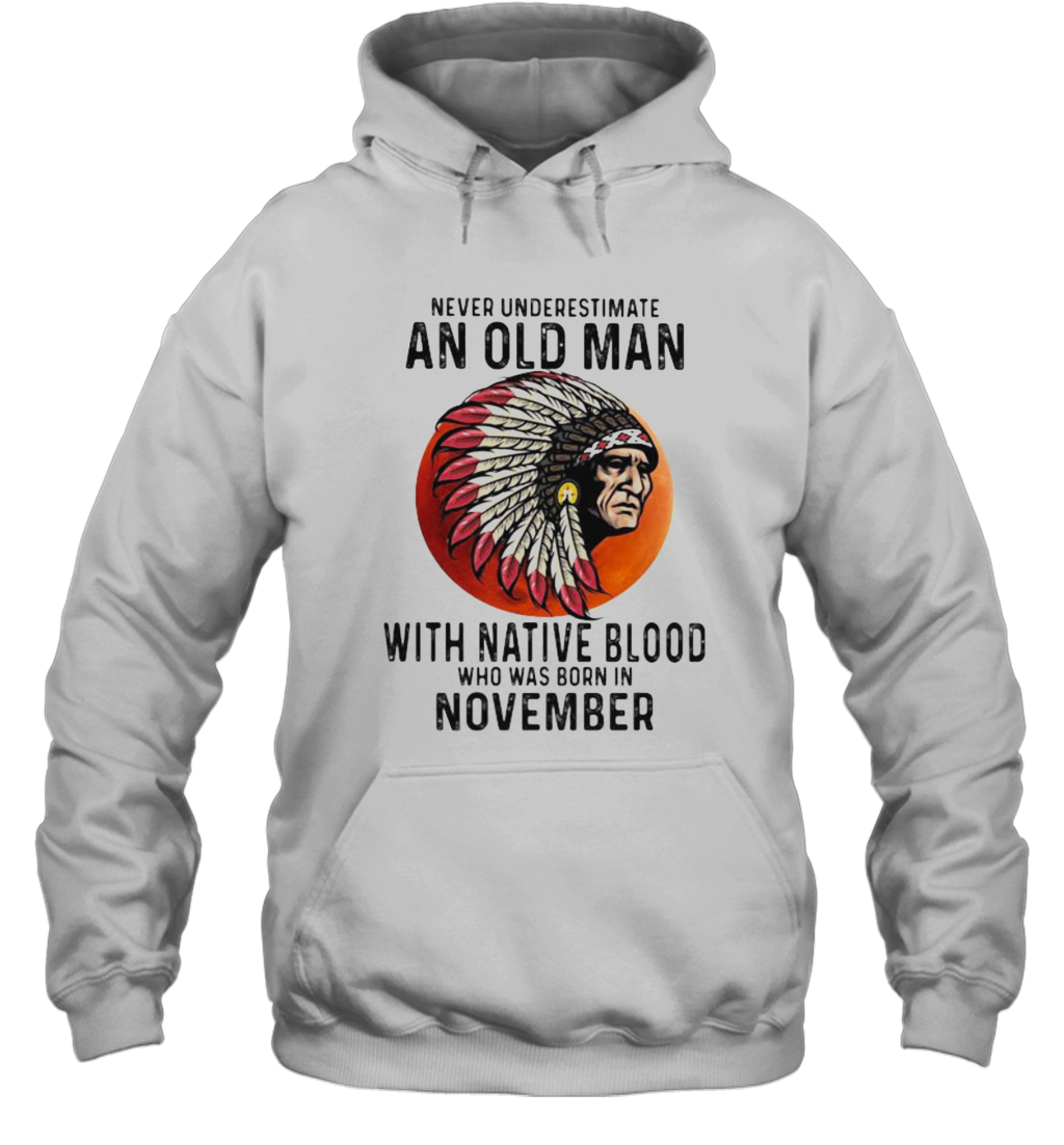 Never Underestimate An Old Man With Native Blood Who Was Born In November Sunset Hoodie