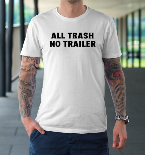 All Trash No Trailer T-Shirt