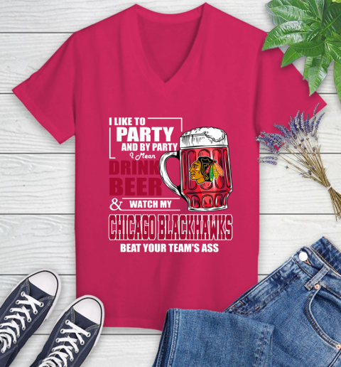 NHL I Like To Party And By Party I Mean Drink Beer And Watch My Chicago Blackhawks Beat Your Team's Ass Hockey Women's V-Neck T-Shirt 9