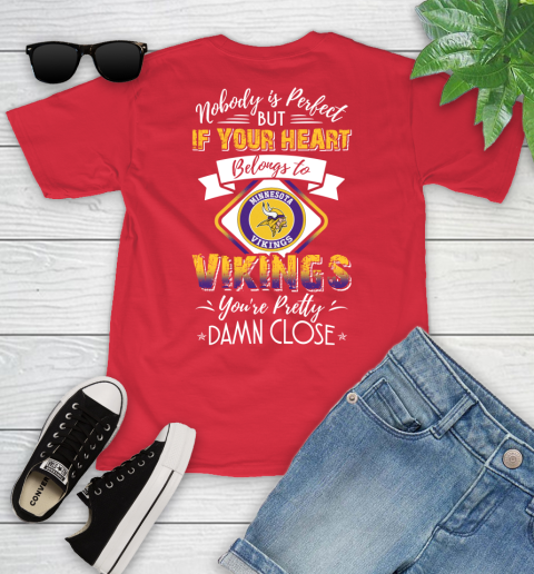 NFL Football Minnesota Vikings Nobody Is Perfect But If Your Heart Belongs To Vikings You're Pretty Damn Close Shirt Youth T-Shirt 11