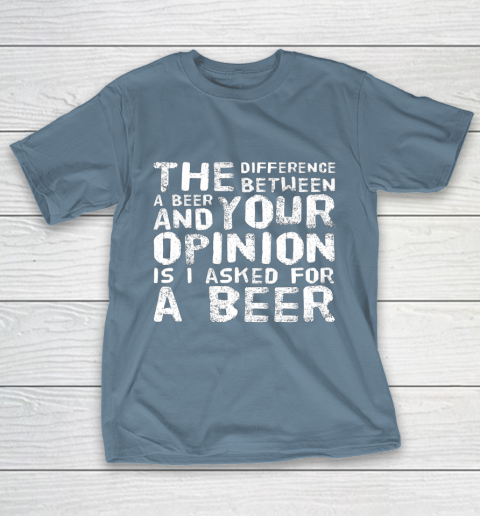 The difference between a beer and your opinion funny beer T-Shirt 6