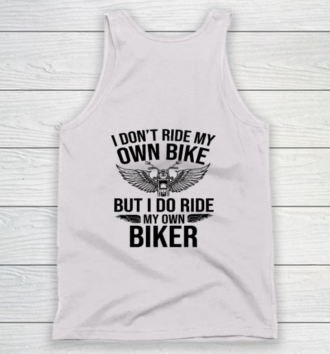 I Don't Ride My Own Bike But I Do Ride My Own Biker (On Back) Tank Top