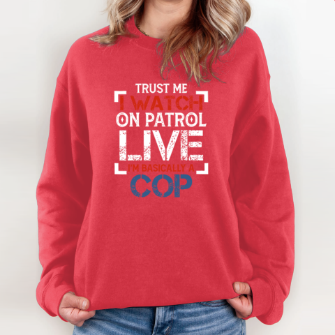1po0 trust me i watch on patrol live iamp 39 m basically a cop sweatshirt 35 front red