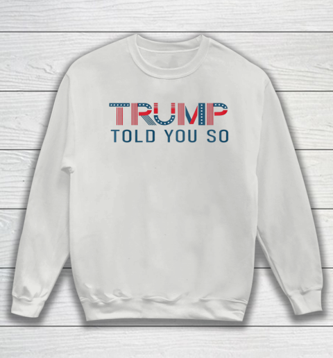 Donald Trump Told You So Sweatshirt 3