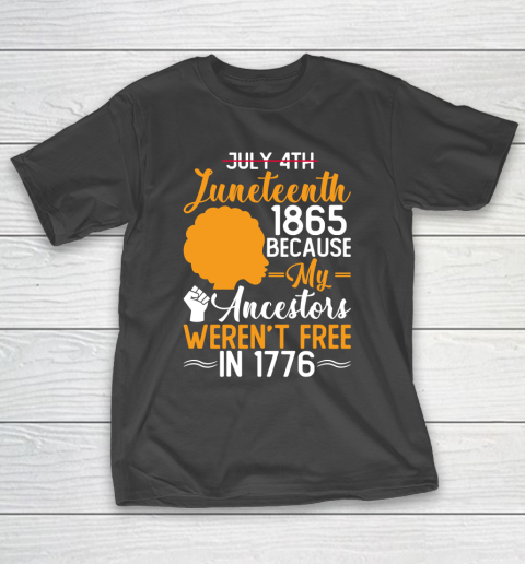 Juneteenth 1865 Because My Ancestor Weren't Free 1776 , American African Black Pride T-Shirt