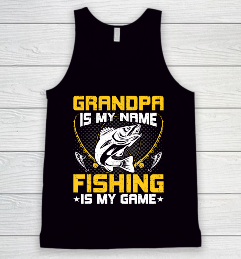 GrandFather gift shirt Grandpa Is My Name Fishing Is My Game Funny Fly Fishing Gift T Shirt Tank Top