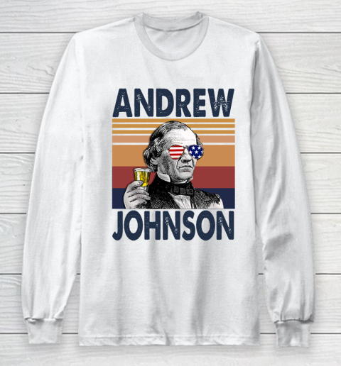Andrew Johnson Drink Independence Day The 4th Of July Shirt Long Sleeve T-Shirt