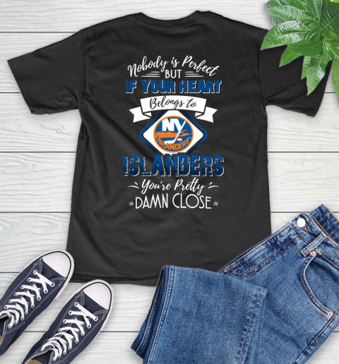 NHL Hockey New York Islanders Nobody Is Perfect But If Your Heart Belongs To Islanders You're Pretty Damn Close Shirt V-Neck T-Shirt