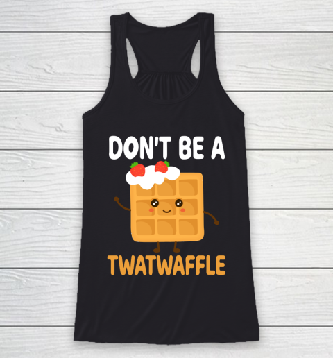 TWATWAFFLE Don't Be A Twatwaffle Gift Waffle Maker Racerback Tank