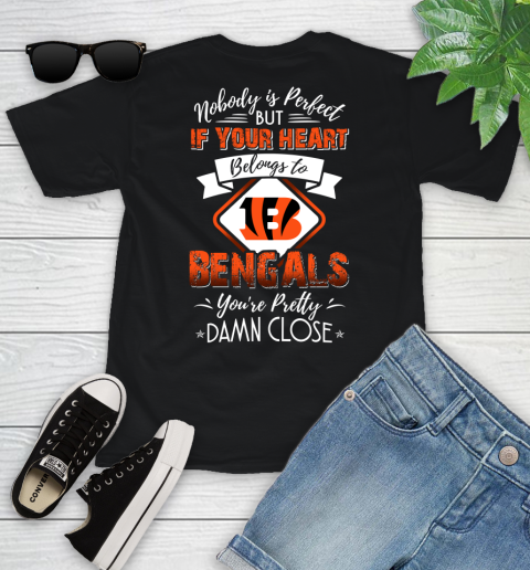 NFL Football Cincinnati Bengals Nobody Is Perfect But If Your Heart Belongs To Bengals You're Pretty Damn Close Shirt Youth T-Shirt