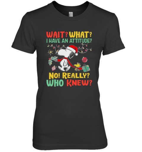 Wait What I Have An Attitude No Really Who Knew Premium Women's T-Shirt