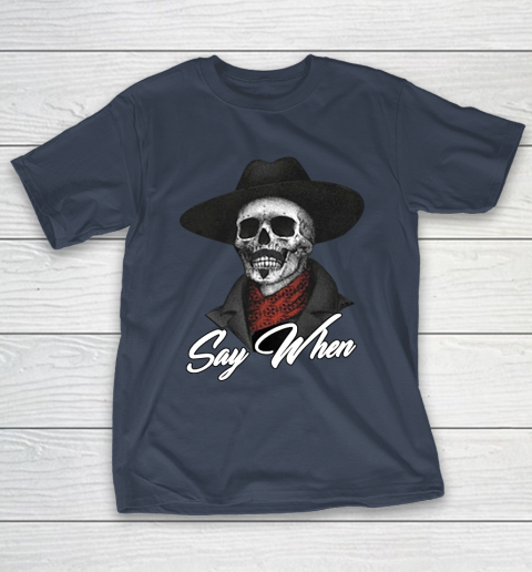 Say When T-Shirt 3