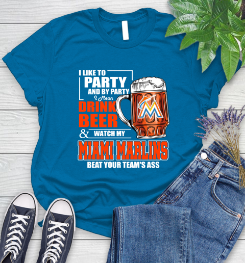 MLB I Like To Party And By Party I Mean Drink Beer And Watch My Miami Marlins Beat Your Team's Ass Baseball Women's T-Shirt 10