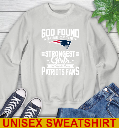New England Patriots NFL Football God Found Some Of The Strongest Girls Adoring Fans Sweatshirt 5