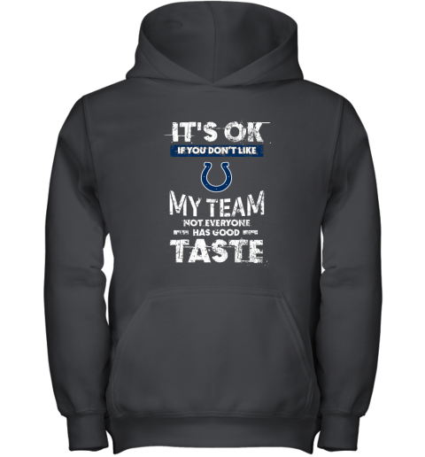 Indianapolis Colts Nfl Football Its Ok If You Dont Like My Team Not Everyone Has Good Taste Youth Hoodie