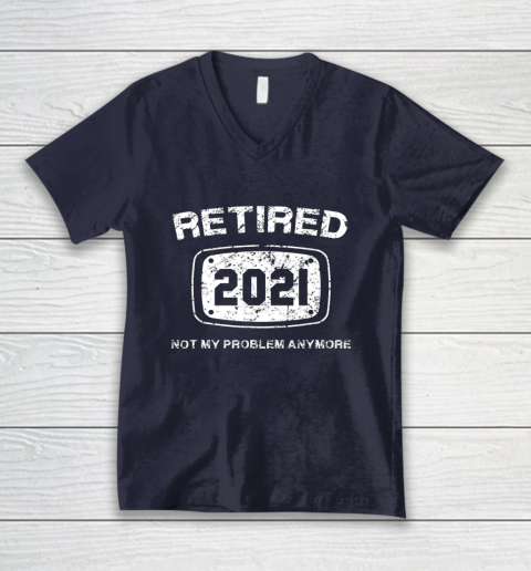 Retired 2021 Not My Problem Anymore Funny Gift V-Neck T-Shirt 2