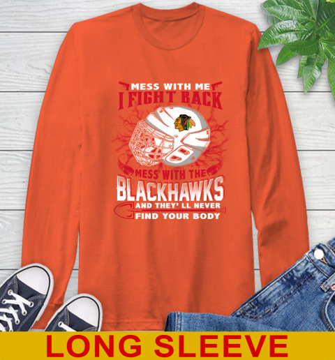 NHL Hockey Chicago Blackhawks Mess With Me I Fight Back Mess With My Team And They'll Never Find Your Body Shirt Long Sleeve T-Shirt 4