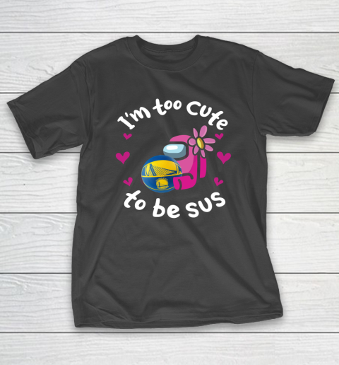 Golden State Warriors NBA Basketball Among Us I Am Too Cute To Be Sus T-Shirt