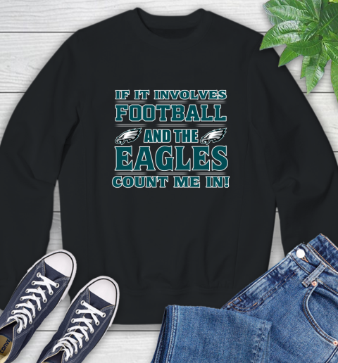 NFL If It Involves Football And The Philadelphia Eagles Count Me In Sports Sweatshirt 2