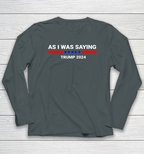 So As I Was Saying Donald Trump 2024 Long Sleeve T-Shirt 3