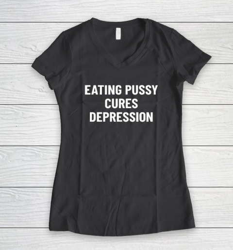 Eating Pussy Cures Depression Women's V-Neck T-Shirt 4