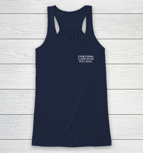 Everything I Love To Do Is Illegal Racerback Tank 5
