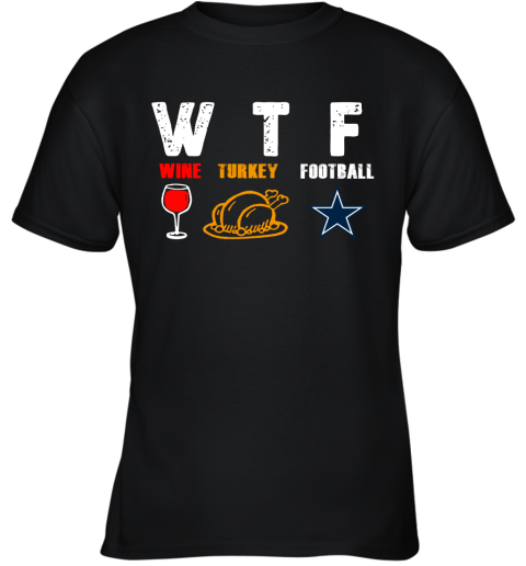 WTF Wine Turkey Football Dallas Cowboys Thanksgiving Youth T-Shirt