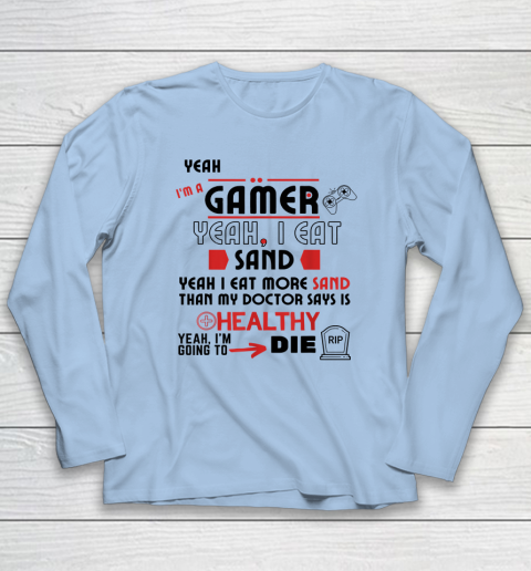 Yeah I'm Gamer Shirt Yeah I Eat Sand Going To Die Long Sleeve T-Shirt 5