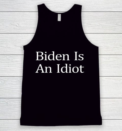 Biden Is An Idiot Tank Top