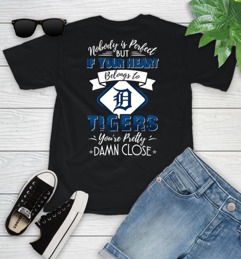 MLB Baseball Detroit Tigers Nobody Is Perfect But If Your Heart Belongs To Tigers You're Pretty Damn Close Shirt Youth T-Shirt