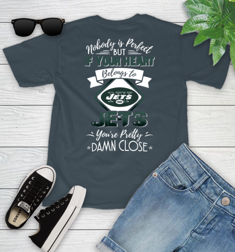 NFL Football New York Jets Nobody Is Perfect But If Your Heart Belongs To Jets You're Pretty Damn Close Shirt Youth T-Shirt 9